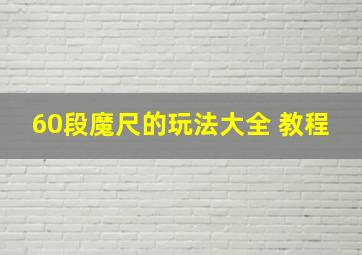 60段魔尺的玩法大全 教程